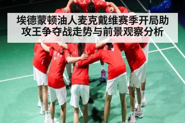 埃德蒙顿油人麦克戴维赛季开局助攻王争夺战走势与前景观察分析